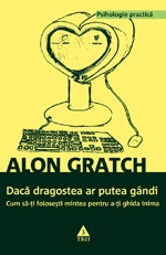 Daca dragostea ar putea gandi. Cum sa-ti folosesti mintea pentru a-ti ghida inima