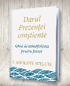 Darul prezenţei conştiente ghid mindfulness