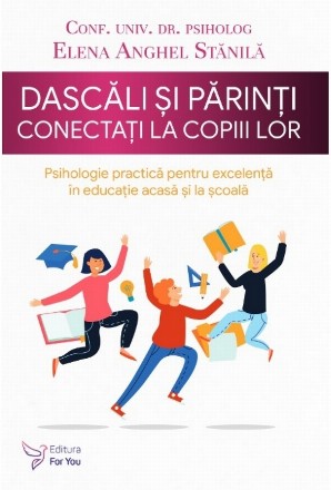 Dascăli şi părinţi conectaţi la copiii lor : psihologie practică pentru excelenţă în educaţie acasă şi la şcoală
