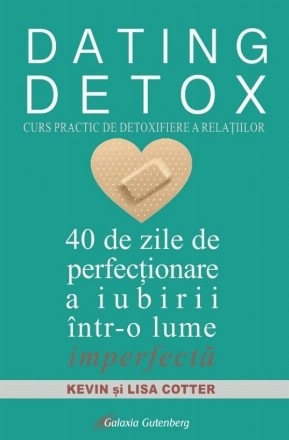 Dating detox : 40 de zile de perfecţionare a iubirii
