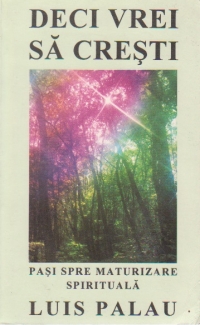 Deci vrei sa cresti - Pasi spre maturizare spirituala