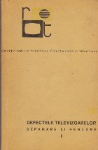 coperta Defectele Televizoarelor - Depanare si Reglare, Volumul I