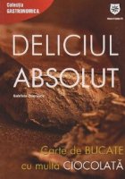 Deliciul absolut. Carte de bucate cu multa ciocolata