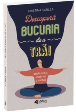 Descoperă bucuria de a trăi : update mental, emoţional şi spiritual
