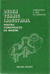 Desen tehnic industrial - Pentru constructii de masini (Editie 1982)