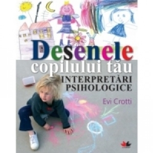 Desenele copilului tau. Interpretari psihologice