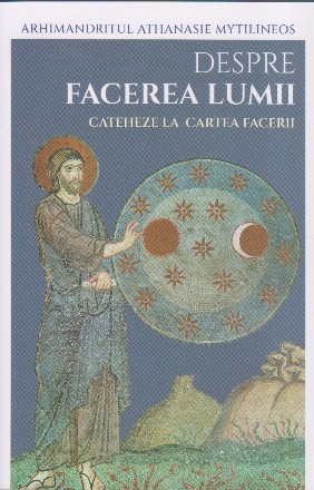 Despre facerea lumii (Cosmologia creştină) : cateheze la Cartea Facerii