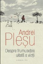 Despre frumuseţea uitată a vieţii Despre frumuseţea uitată a vieţii