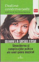 Destine Controversate - Mihaela Ursuleasa. Sinuciderea si complicatiile psihice ale unui geniu muzical
