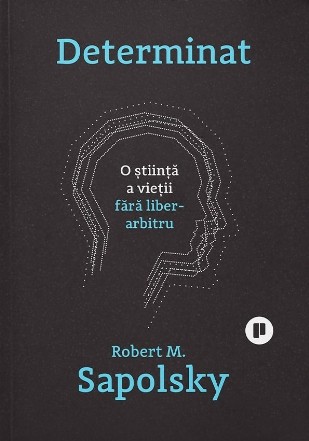 Determinat : o ştiinţă a vieţii fără liber arbitru