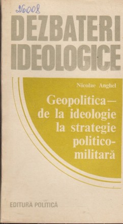 Dezbateri Ideologice - Geopolitica-de la ideologie la strategie politico-militara