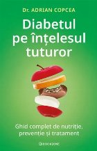 Diabetul pe intelesul tuturor. Ghid complet de nutritie, preventie si tratament