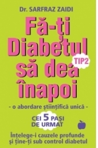 Fa-ti Diabetul tip 2 sa dea inapoi - o abordare stiintifica unica: Intelege-i cauzele profunde si tine-ti sub control diabetul