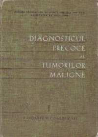 Diagnosticul precoce al tumorilor maligne, Volumul I, Rapoarte si comunicari