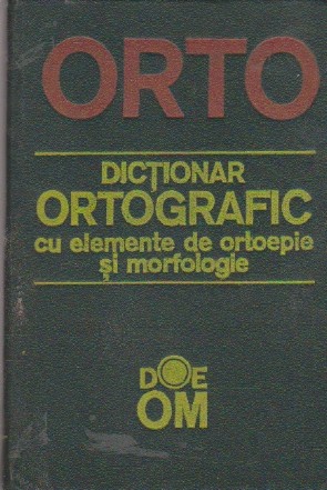 Dictionar Ortografic cu Elemente de Ortoepie si Morfologie