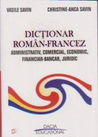 Dictionar Roman-Francez - administrativ, comercial, economic, financiar-bancar, juridic