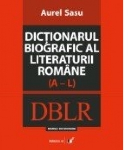 DICTIONARUL BIOGRAFIC AL LITERATURII ROMANE (A-L). VOL. I