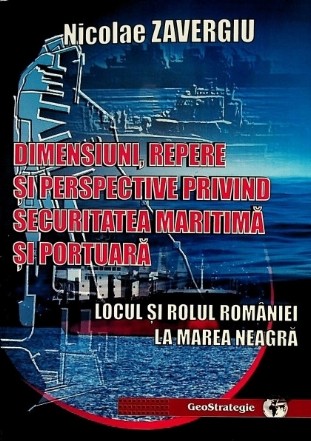 Dimensiuni, repere şi perspective privind securitatea maritimă şi portuară : locul şi rolul României la Marea Neagră