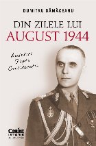 Din zilele lui August 1944 : amintiri, fapte, consideraţii