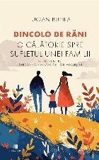 Dincolo de răni : o călătorie spre sufletul unei familii,ghid pentru depăşirea provocărilor adopţiei