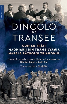 Dincolo de tranşee : cum au trăit maghiarii din Transilvania Marele Război şi Trianonul