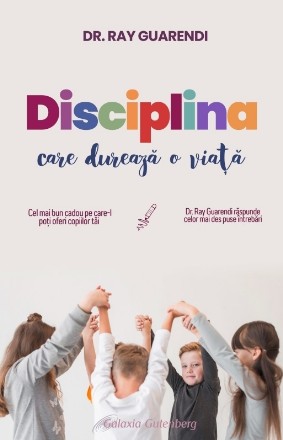 Disciplina care durează o viaţă : cel mai bun cadou pe care-l poţi oferi copiilor tăi