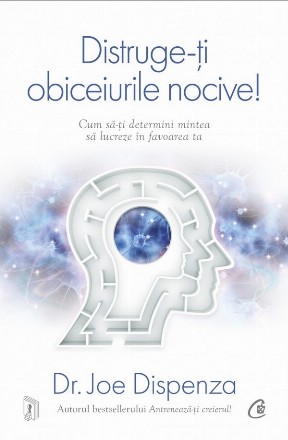 Distruge-ţi obiceiurile nocive! : cum să-ţi determini mintea să lucreze în favoarea ta