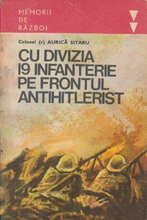 Cu Divizia 19 Infanterie pe frontul antihitlerist - Din Banat pina aproape de Praga