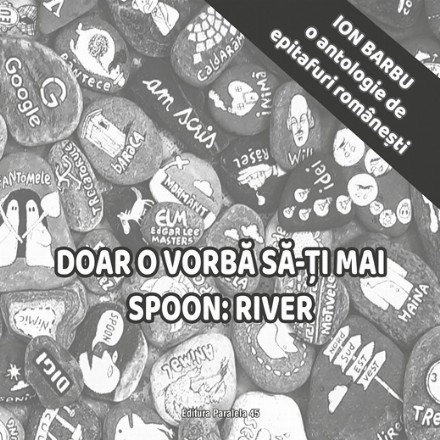 Doar o vorbă să-ţi mai spoon: River : o antologie de epitafuri româneşti