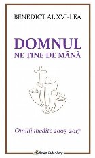 Domnul ne ţine de mână : omilii inedite 2005-2017