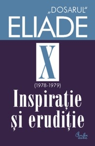 Dosarul Eliade. Inspiratie si eruditie, vol. X (1978-1979)