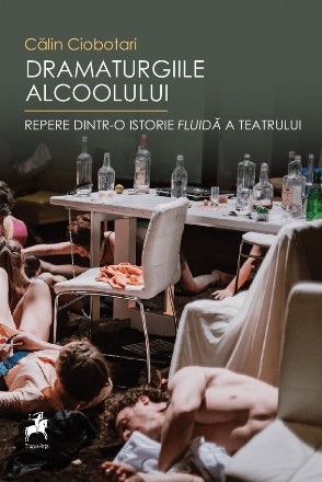 Dramaturgiile alcoolului : repere dintr-o istorie fluidă a teatrului