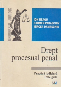 Drept Procesual Penal - Practica Judiciara. Teste grila