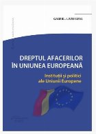 Dreptul afacerilor în Uniunea Europeană : instituţii şi politici ale Uniunii Europene