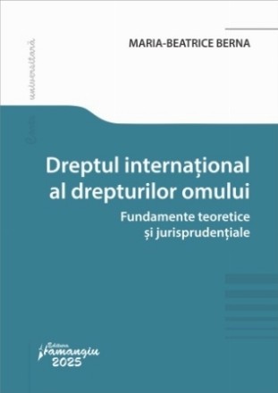 Dreptul internaţional al drepturilor omului : fundamente teoretice şi jurisprudenţiale