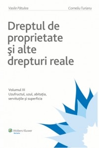 Dreptul de proprietate si alte drepturi reale Vol. III. Uzufructul, uzul, abitatia, servitutile si superficia