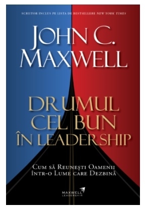 Drumul cel bun în leadership : cum să reuneşti oamenii într-o lume care dezbină