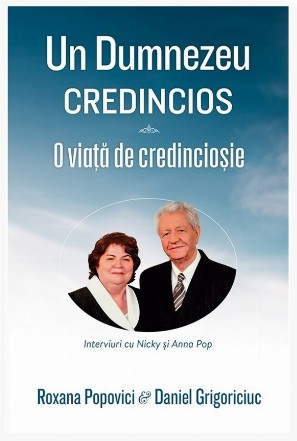Un Dumnezeu credicios, o viaţă de credincioşie : interviuri cu Nicky şi Ana Pop