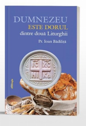 Dumnezeu este dorul dintre două Liturghii