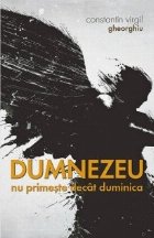 Dumnezeu nu primeste decat duminica