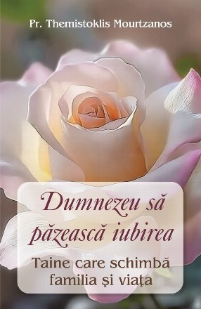 Dumnezeu să păzească iubirea : taine care schimbă familia şi viaţa