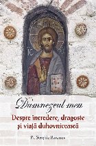 Dumnezeul meu : despre încredere, dragoste şi viaţă duhovnicească