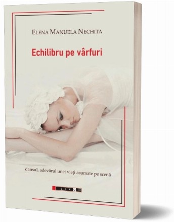 Echilibru pe vârfuri : dansul, adevărul unei vieţi asumate pe scenă