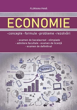 Economie : concepte, formule, probleme, rezolvări pentru examen de bacalaureat, olimpiade, admitere la facultate, licenţă, examen de definitivat