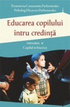 Educarea copilului intru credinta Volumul