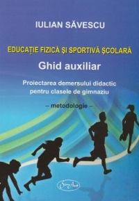 Educatie fizica si sportiva scolara - Ghid auxiliar. Proiectarea demersului didactic pentru clasele de gimnaziu (V-VIII) - Metodologie