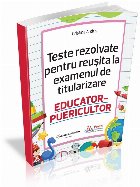 Educator-puericultor : teste rezolvate pentru reuşita la examenul de titularizare