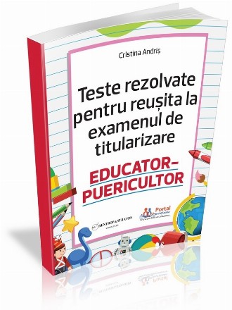 Educator-puericultor : teste rezolvate pentru reuşita la examenul de titularizare
