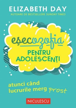 Eşecozofia pentru adolescenţi : atunci când lucrurile merg prost