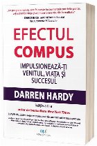 Efectul compus. Impulsioneaza-ti venitul, viata si succesul (editia a II-a)